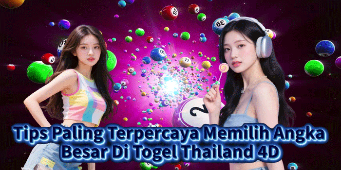 Tips Paling Terpercaya Memilih Angka Besar Di Togel Thailand 4D