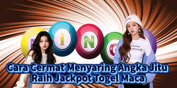 Cara Cermat Menyaring Angka Jitu Raih Jackpot Togel Macau